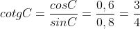 cotgC = \frac{cosC}{sinC} = \frac{0,6}{0,8} = \frac{3}{4}
